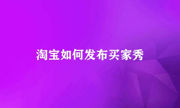 淘宝如何发布买家秀