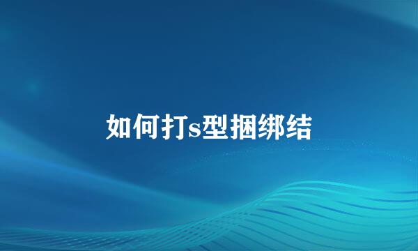 如何打s型捆绑结