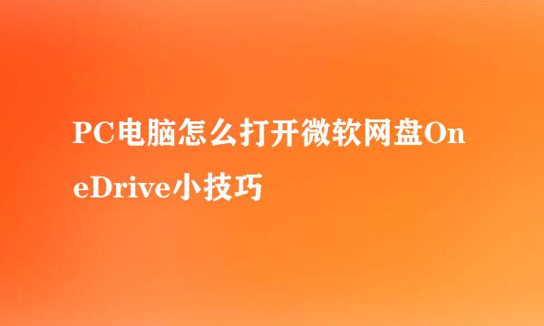 PC电脑怎么打开微软网盘OneDrive小技巧