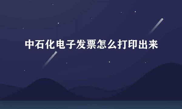 中石化电子发票怎么打印出来