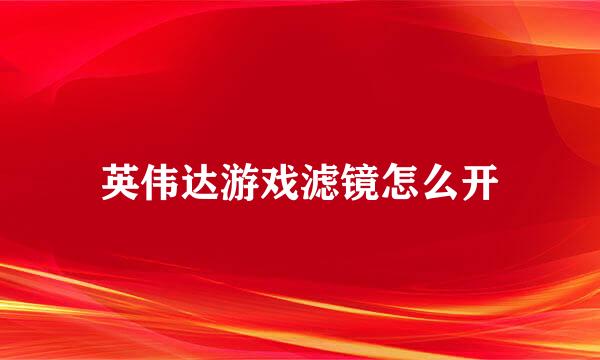 英伟达游戏滤镜怎么开