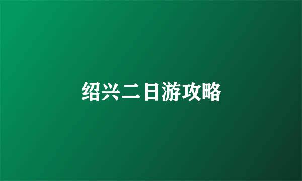 绍兴二日游攻略