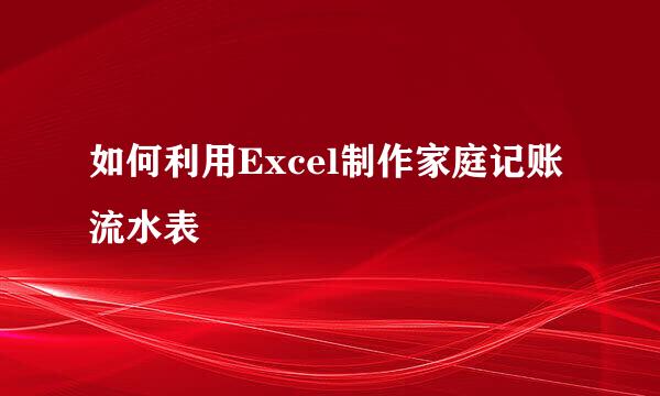 如何利用Excel制作家庭记账流水表