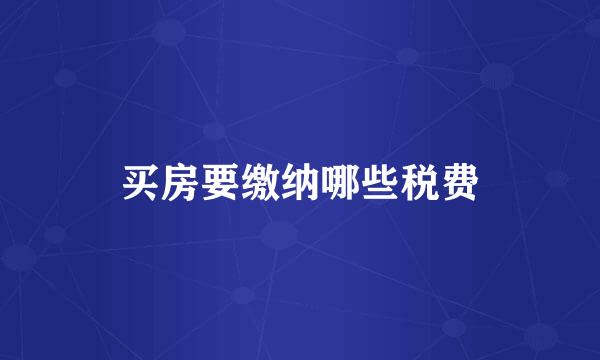 买房要缴纳哪些税费