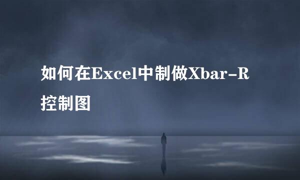 如何在Excel中制做Xbar-R控制图