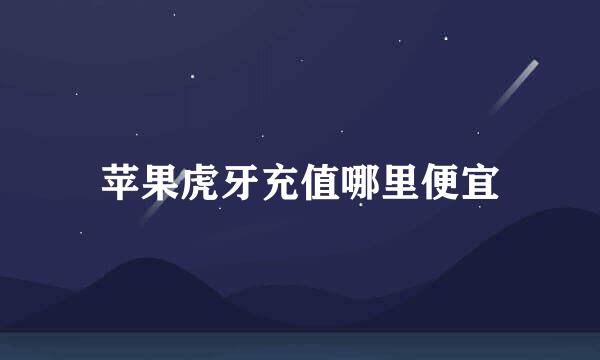 苹果虎牙充值哪里便宜