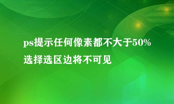 ps提示任何像素都不大于50%选择选区边将不可见
