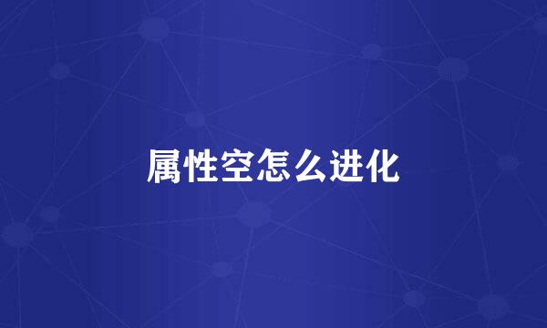 属性空怎么进化