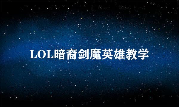 LOL暗裔剑魔英雄教学