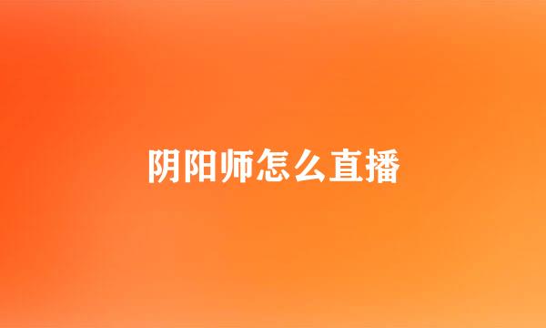 阴阳师怎么直播