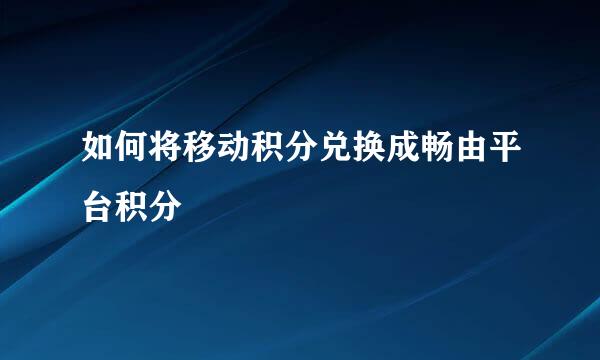 如何将移动积分兑换成畅由平台积分