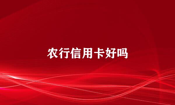 农行信用卡好吗