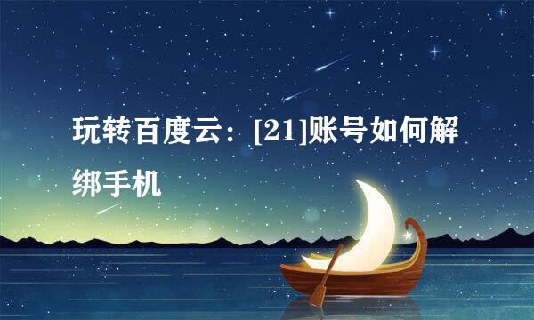 玩转百度云：[21]账号如何解绑手机