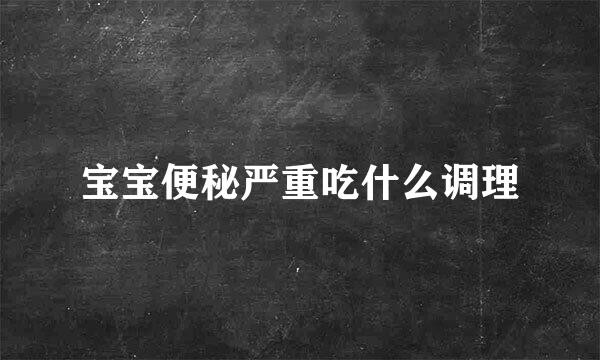 宝宝便秘严重吃什么调理