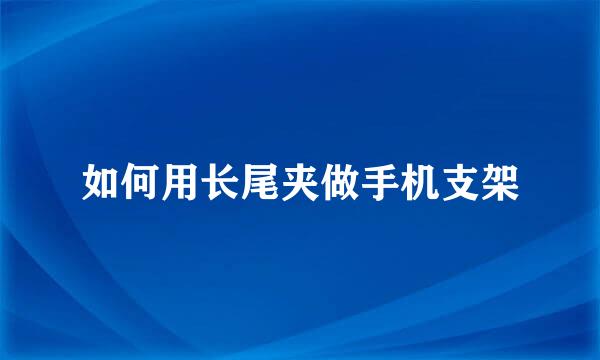 如何用长尾夹做手机支架