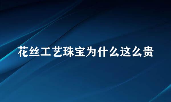 花丝工艺珠宝为什么这么贵