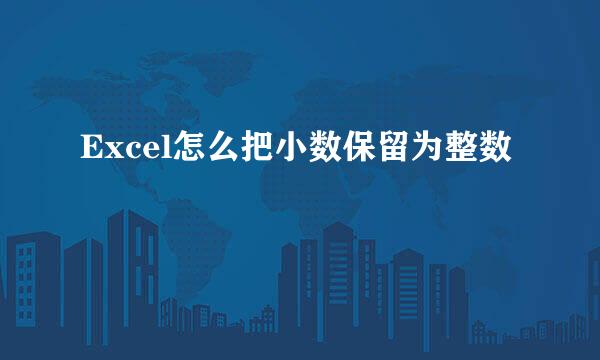 Excel怎么把小数保留为整数