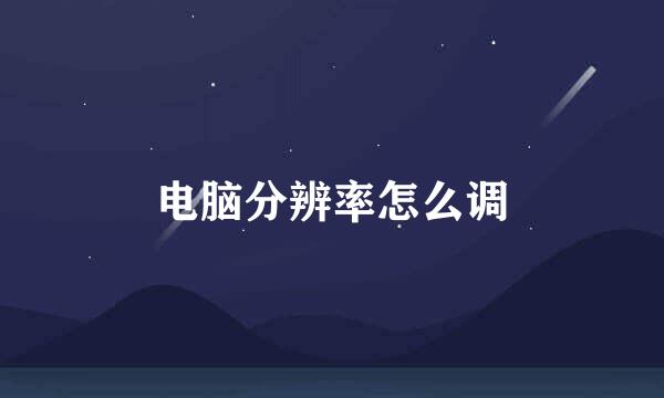 电脑分辨率怎么调