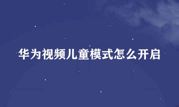 华为视频儿童模式怎么开启