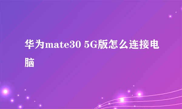 华为mate30 5G版怎么连接电脑