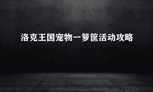 洛克王国宠物一箩筐活动攻略