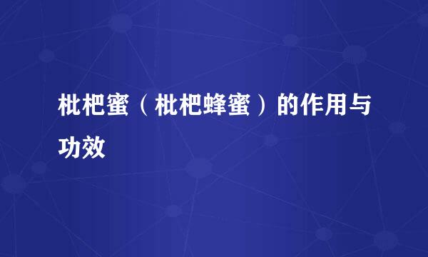枇杷蜜（枇杷蜂蜜）的作用与功效
