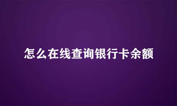 怎么在线查询银行卡余额