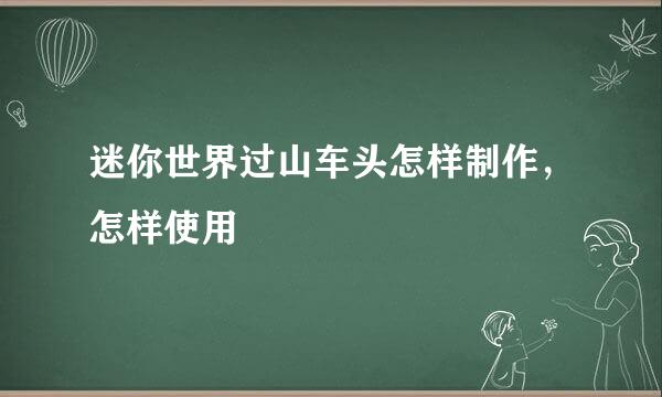 迷你世界过山车头怎样制作，怎样使用
