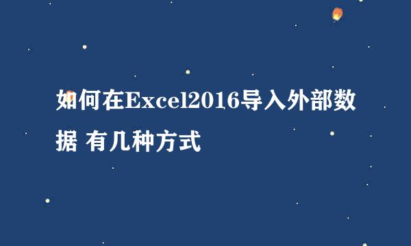 如何在Excel2016导入外部数据 有几种方式