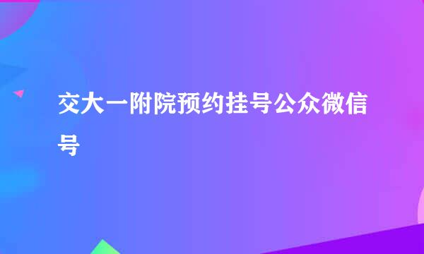 交大一附院预约挂号公众微信号