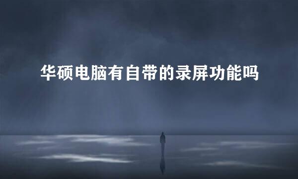 华硕电脑有自带的录屏功能吗