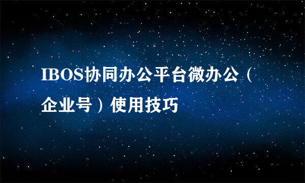IBOS协同办公平台微办公（企业号）使用技巧
