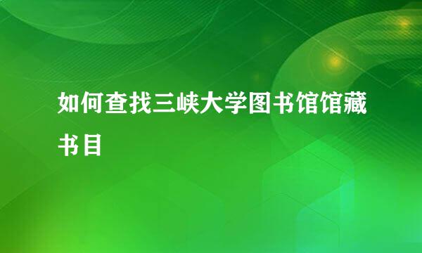 如何查找三峡大学图书馆馆藏书目