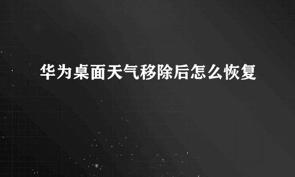 华为桌面天气移除后怎么恢复