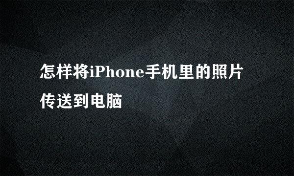 怎样将iPhone手机里的照片传送到电脑