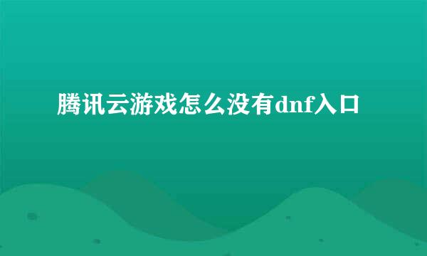 腾讯云游戏怎么没有dnf入口