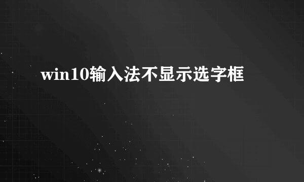 win10输入法不显示选字框