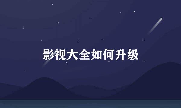 影视大全如何升级