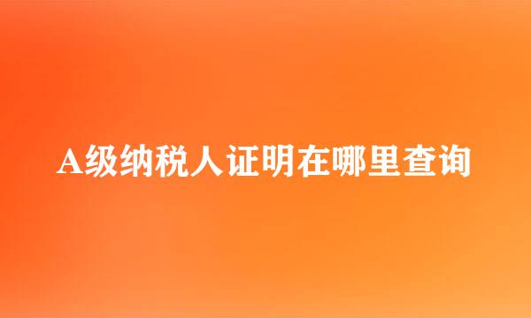 A级纳税人证明在哪里查询