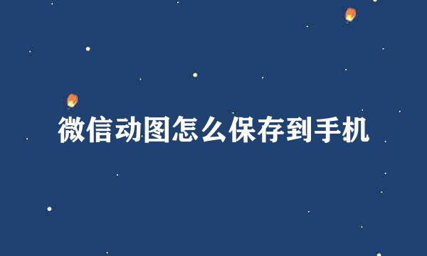 微信动图怎么保存到手机