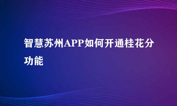 智慧苏州APP如何开通桂花分功能