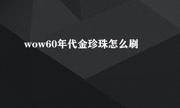 wow60年代金珍珠怎么刷