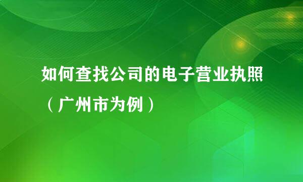 如何查找公司的电子营业执照（广州市为例）