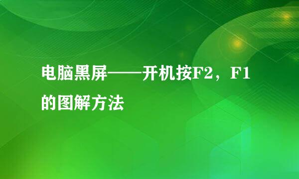电脑黑屏——开机按F2，F1的图解方法