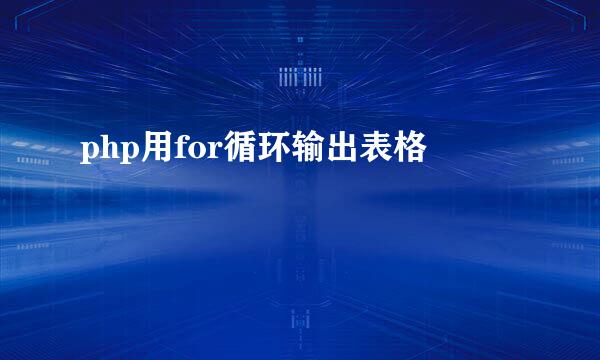 php用for循环输出表格