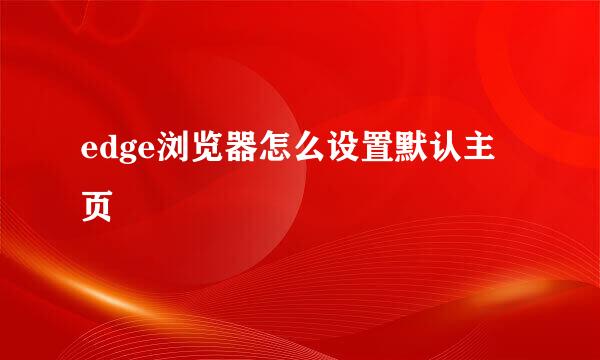 edge浏览器怎么设置默认主页