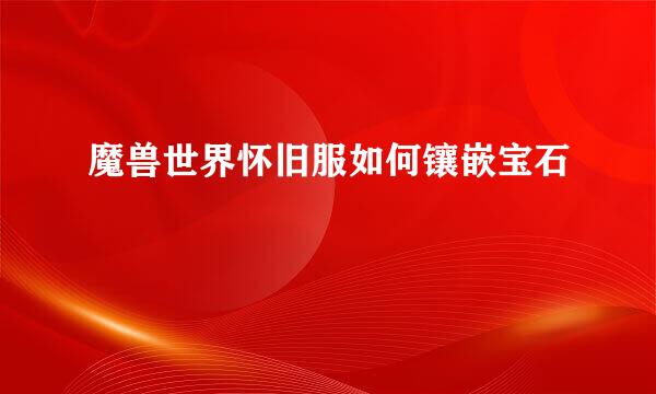 魔兽世界怀旧服如何镶嵌宝石