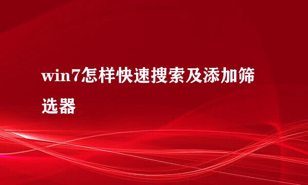 win7怎样快速搜索及添加筛选器