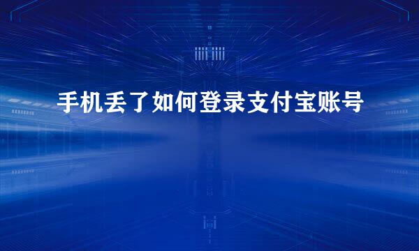 手机丢了如何登录支付宝账号