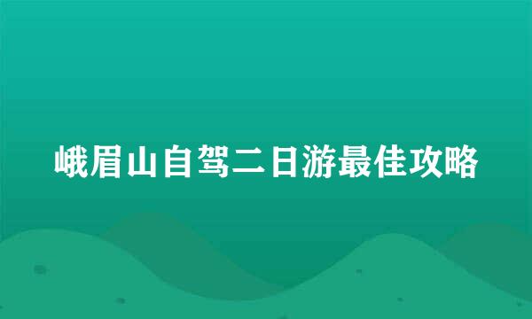 峨眉山自驾二日游最佳攻略